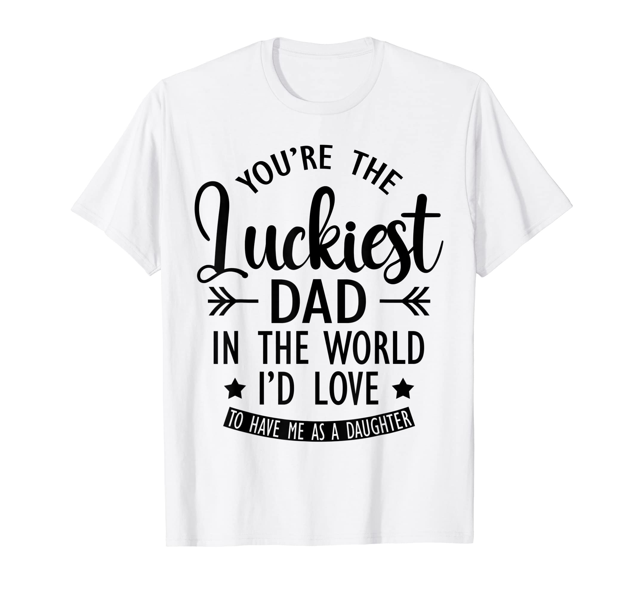 Fathers Day Daughter Youre Luckiest Dad T-Shirt - Graphic Print Unisex - T-Shirt, Sweatshirt, Hoodie