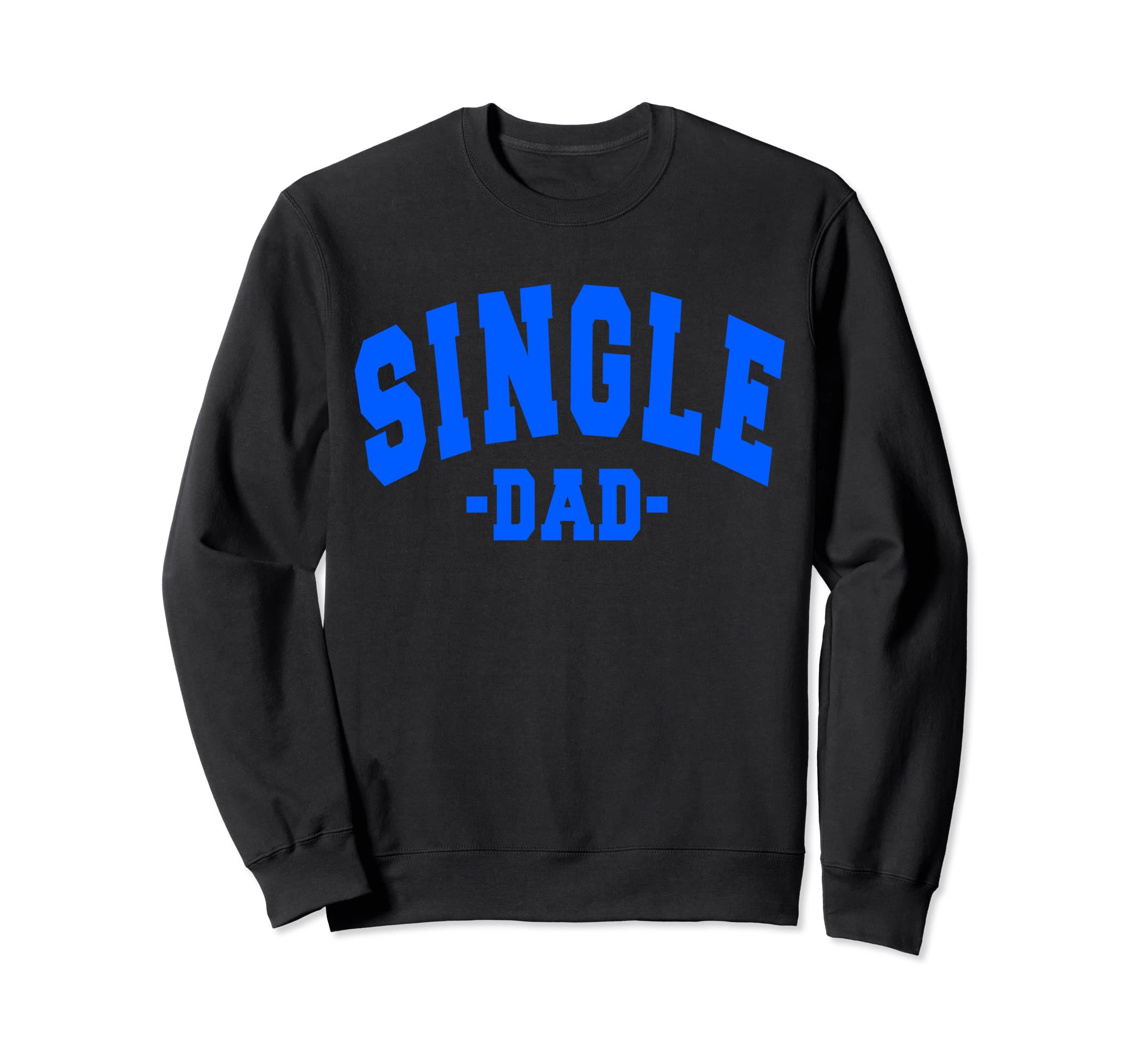 Funny Single Day Dad Fathers Sweatshirt - Casual Everyday Wear for Adults - T-Shirt, Sweatshirt, Hoodie