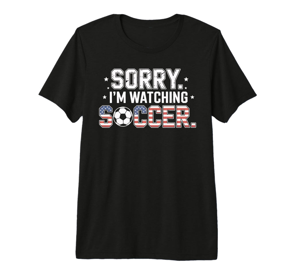 Sorry Im Watching Soccer Funny Soccer T-Shirt - Minimalist Print Men Women - T-Shirt, Sweatshirt, Hoodie