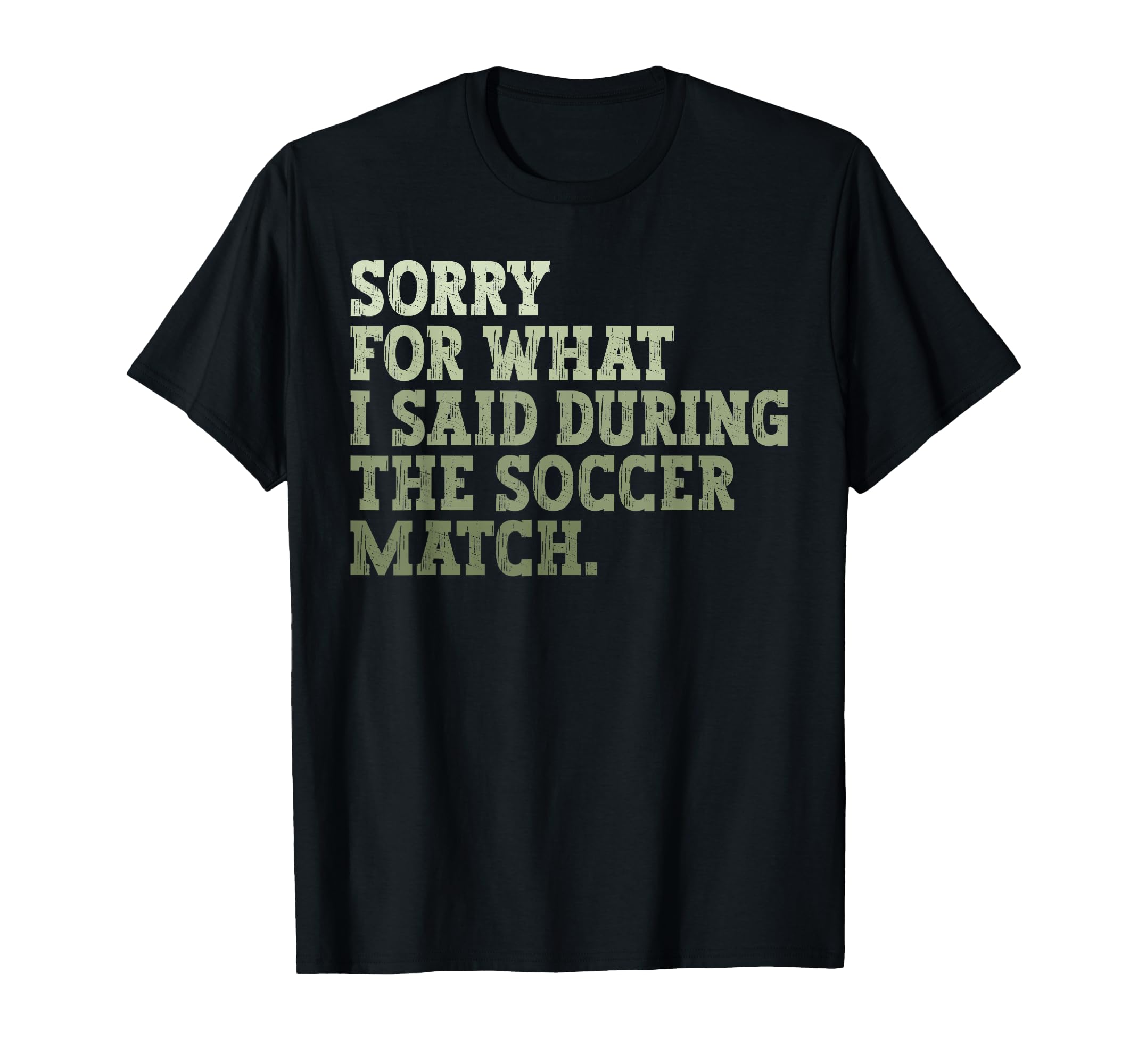 Sorry What I Said During Soccer Match Game T-Shirt - Trendy Graphic Unisex - T-Shirt, Sweatshirt, Hoodie