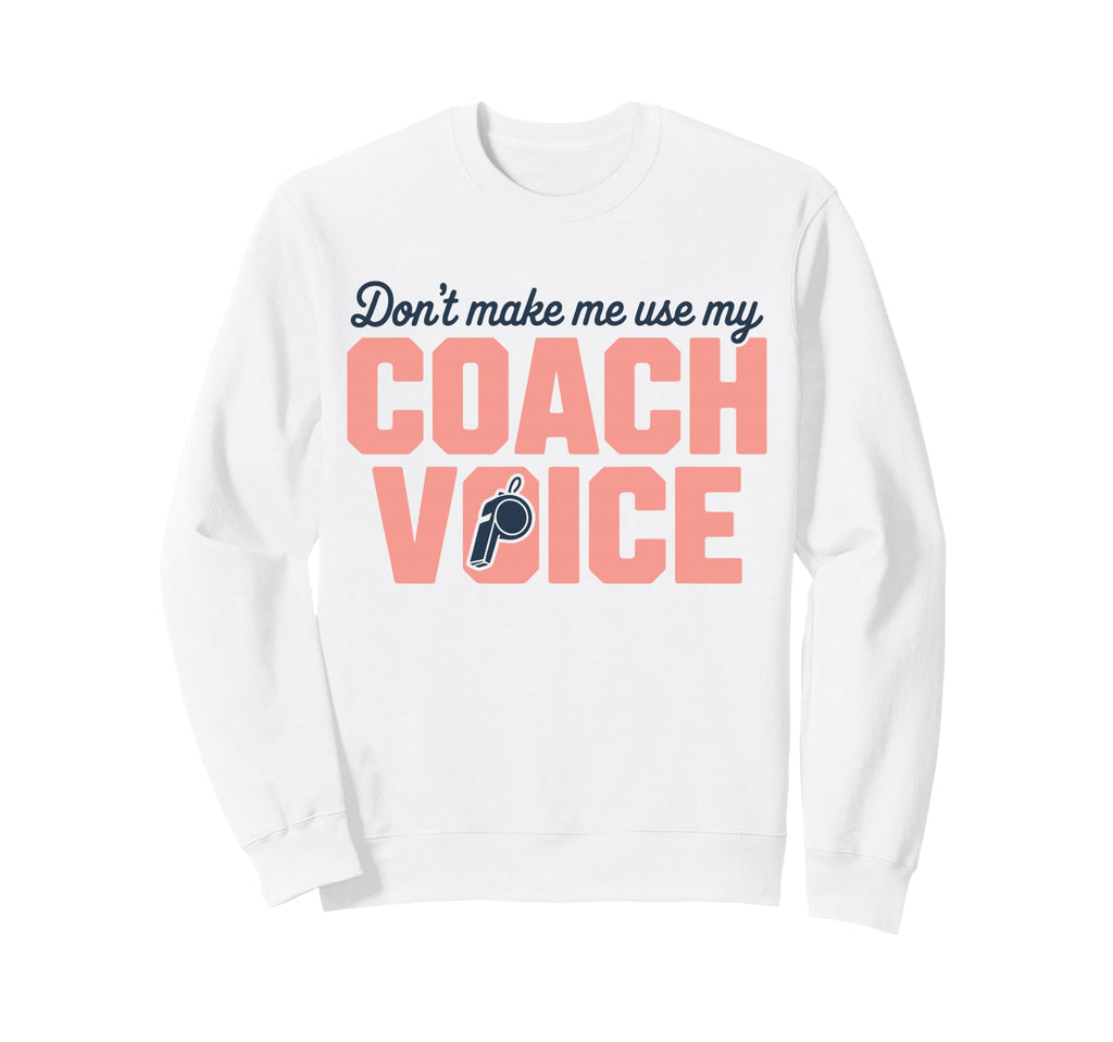 Dont Make Me Use My Coach Voice Sweatshirt - Minimalist Print for Adults - T-Shirt, Sweatshirt, Hoodie