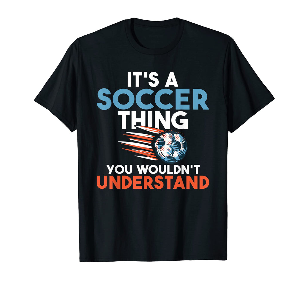 Its Soccer Thing You Wouldnt Understand T-Shirt - Trendy Graphic Unisex - T-Shirt, Sweatshirt, Hoodie