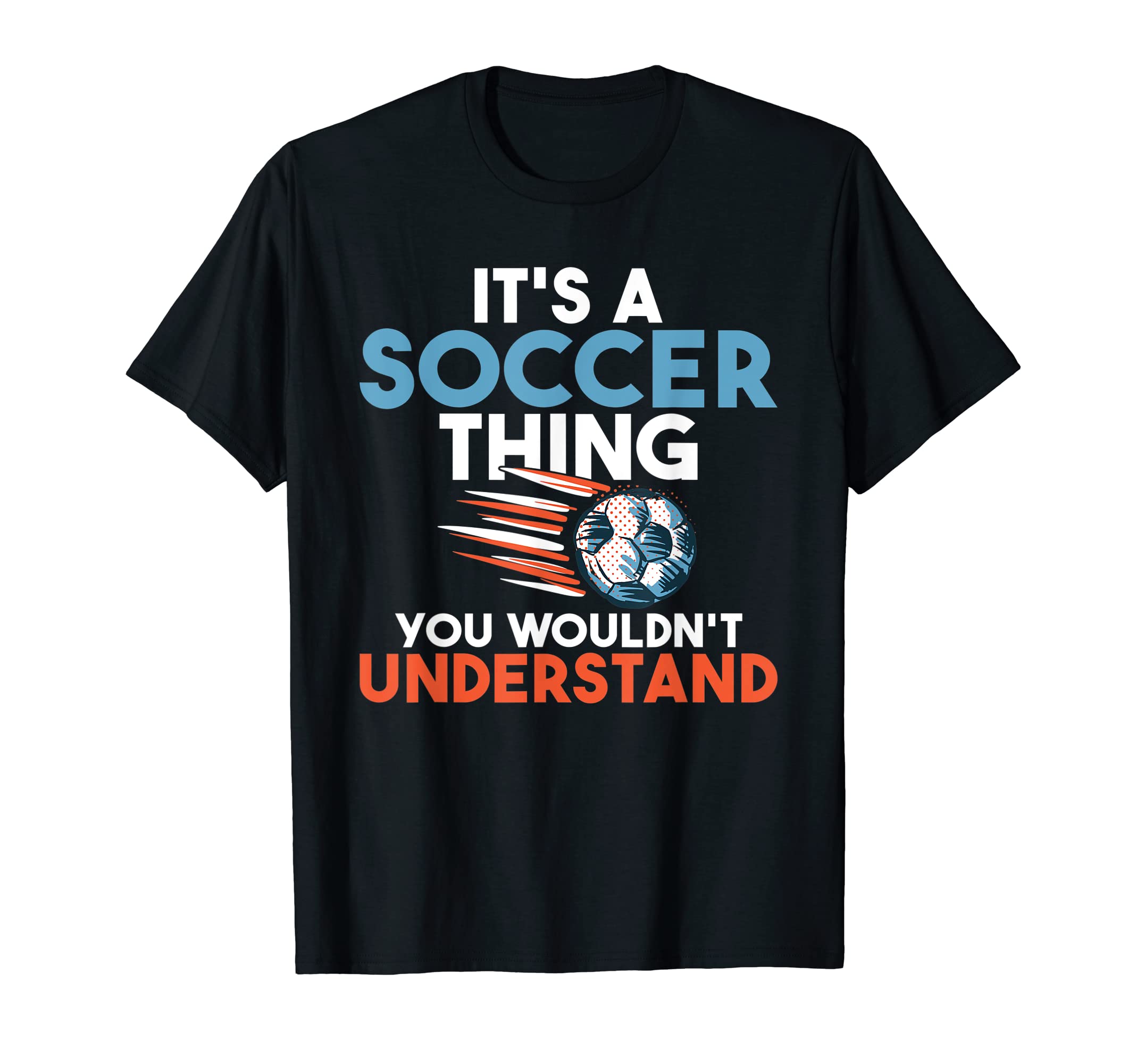 Its Soccer Thing You Wouldnt Understand T-Shirt - Trendy Graphic Unisex - T-Shirt, Sweatshirt, Hoodie