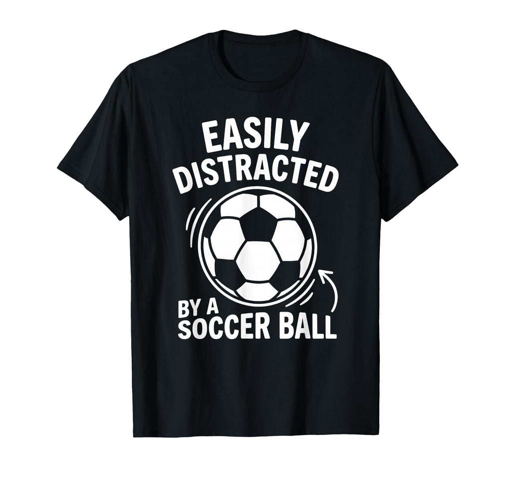 Easily Distracted Soccer Ball T-Shirt - Fun Novelty Design for Adults - T-Shirt, Sweatshirt, Hoodie