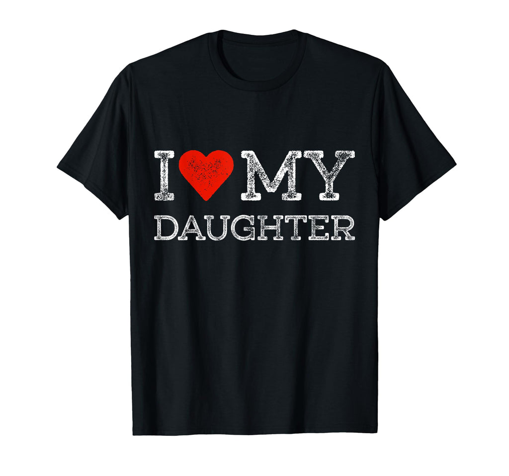 I Love My Daughter Distressed Mom T-Shirt - Casual Everyday Wear Unisex - T-Shirt, Sweatshirt, Hoodie
