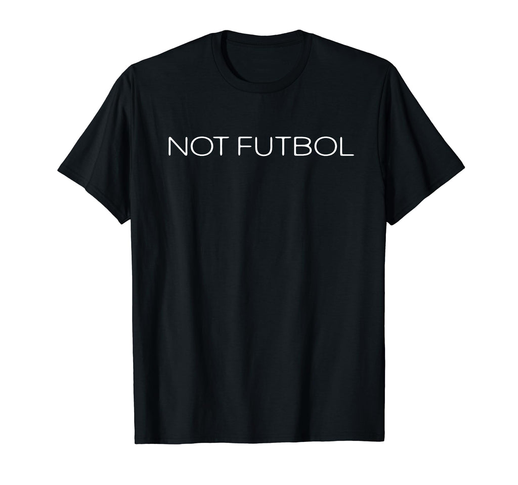 Not Futbol American Game Football Not T-Shirt - Graphic Print Men Women - T-Shirt, Sweatshirt, Hoodie
