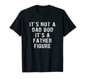 Its Not Dad Bod Its Father Figure T-Shirt - Aesthetic Graphic Men Women - T-Shirt, Sweatshirt, Hoodie