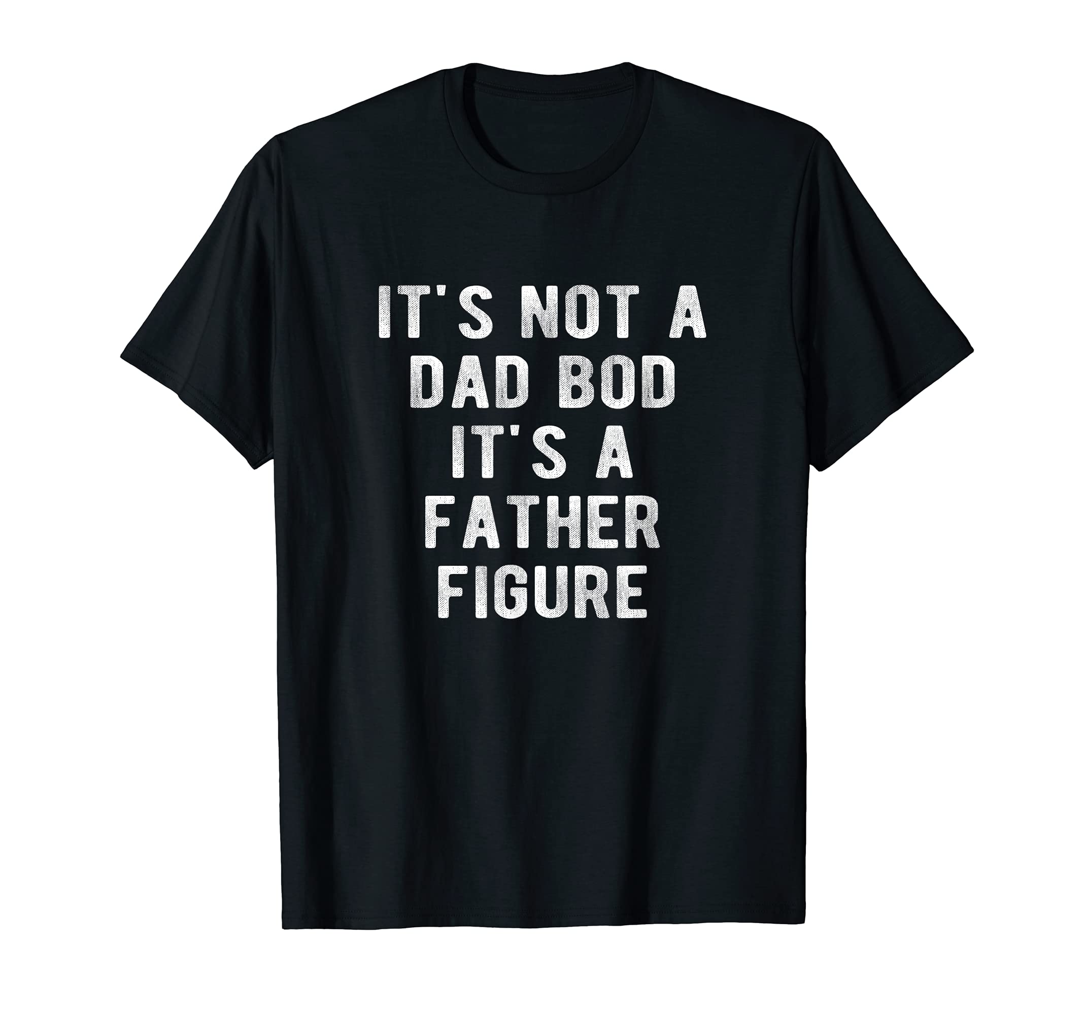 Its Not Dad Bod Its Father Figure T-Shirt - Aesthetic Graphic Men Women - T-Shirt, Sweatshirt, Hoodie