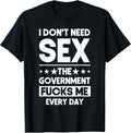 I Don't Need Sex The Government Fucks Me Everyday - Adult & Kids T-Shirts, Sweatshirts & Hoodies apparel design preview 1