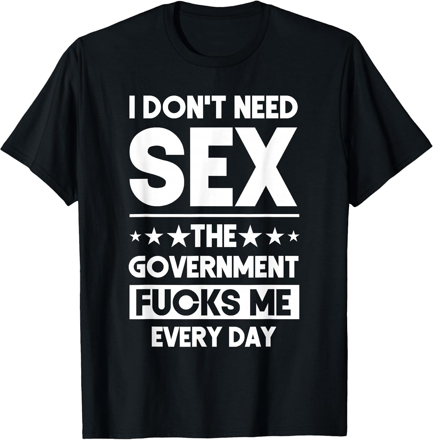I Don't Need Sex The Government Fucks Me Everyday - Adult & Kids T-Shirts, Sweatshirts & Hoodies apparel design preview 1