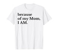 Funny Because My Mom I Am T-Shirt - Streetwear Style Men Women - T-Shirt, Sweatshirt, Hoodie