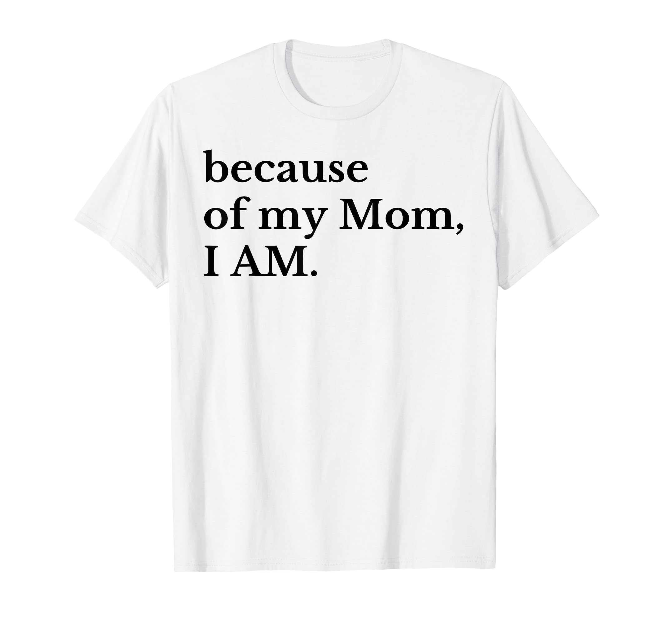 Funny Because My Mom I Am T-Shirt - Streetwear Style Men Women - T-Shirt, Sweatshirt, Hoodie
