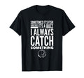 Funny Fishing Fish Buzz I Always Catch T-Shirt - Unique Graphic Unisex - T-Shirt, Sweatshirt, Hoodie