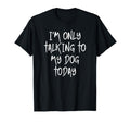 Im Only Talking To My Dog Today Dog T-Shirt - Fun Novelty Design Unisex - T-Shirt, Sweatshirt, Hoodie