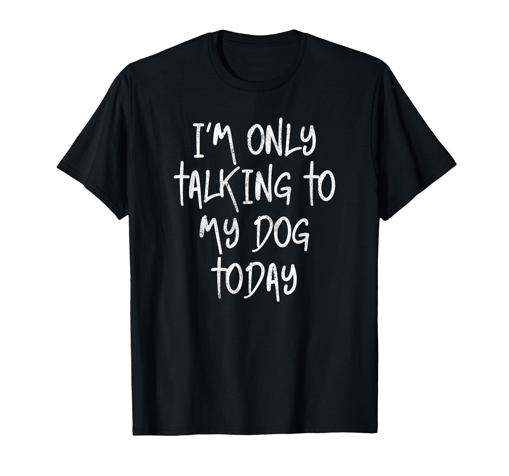 Im Only Talking To My Dog Today Dog T-Shirt - Fun Novelty Design Unisex - T-Shirt, Sweatshirt, Hoodie