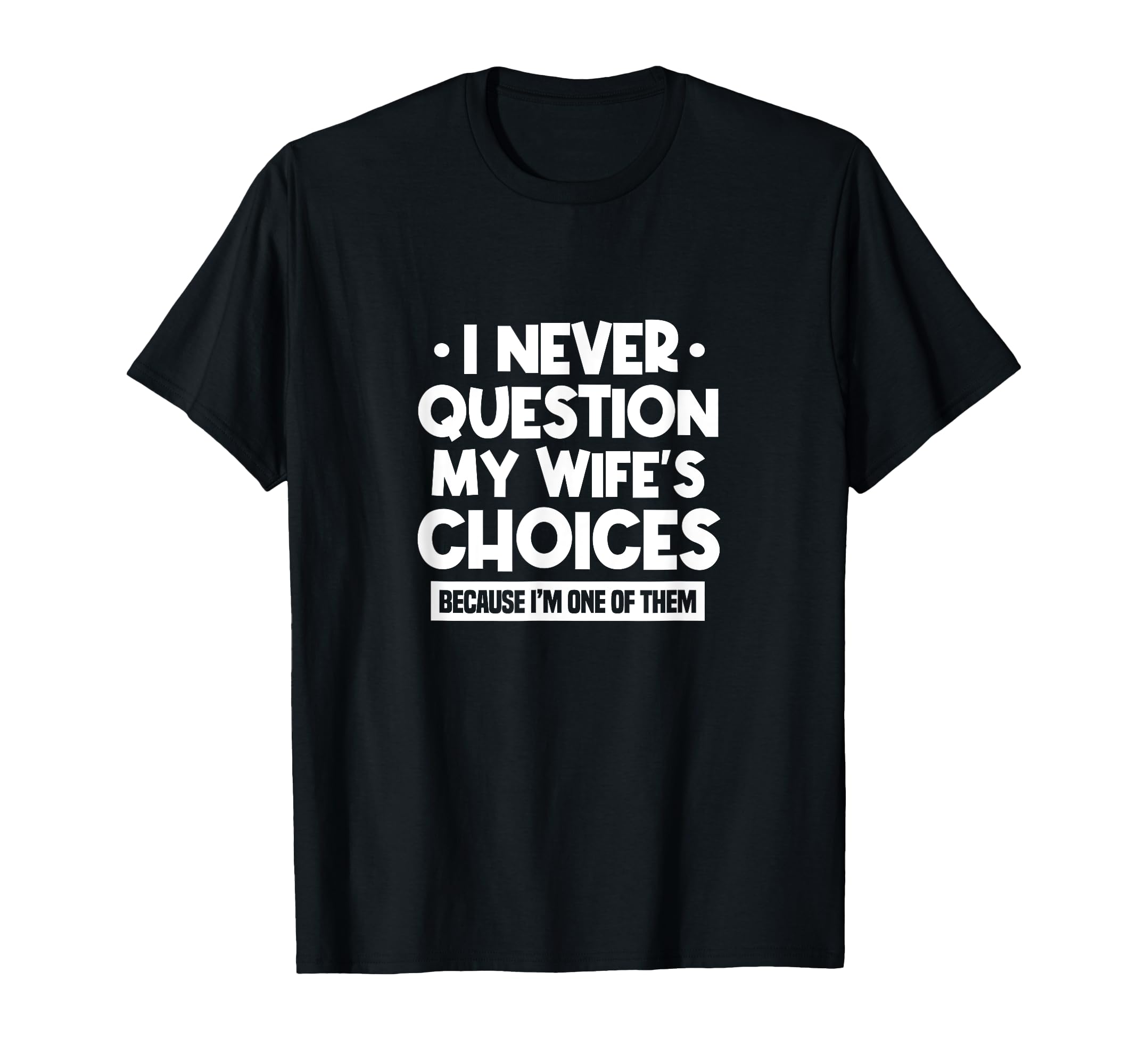 I Never Question My Wifes Choices T-Shirt - Fun Novelty Design for Adults - T-Shirt, Sweatshirt, Hoodie