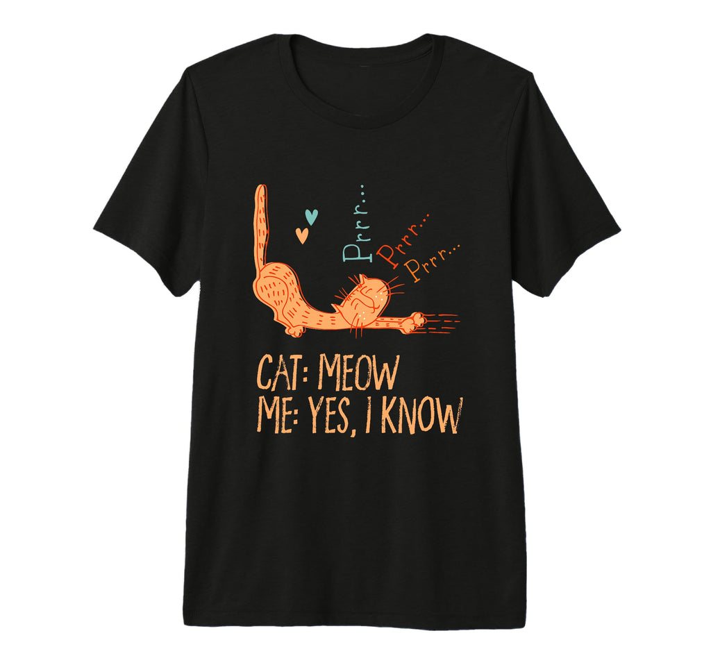 Cat Meow I Know Cat Mom Funny Cat Dad Cat T-Shirt - Novelty Apparel Unisex - T-Shirt, Sweatshirt, Hoodie