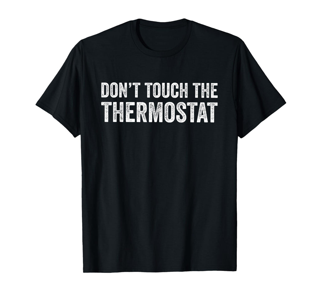 Dont Touch Thermostat Funny Dad Joke T-Shirt - Novelty Apparel for Adults - T-Shirt, Sweatshirt, Hoodie