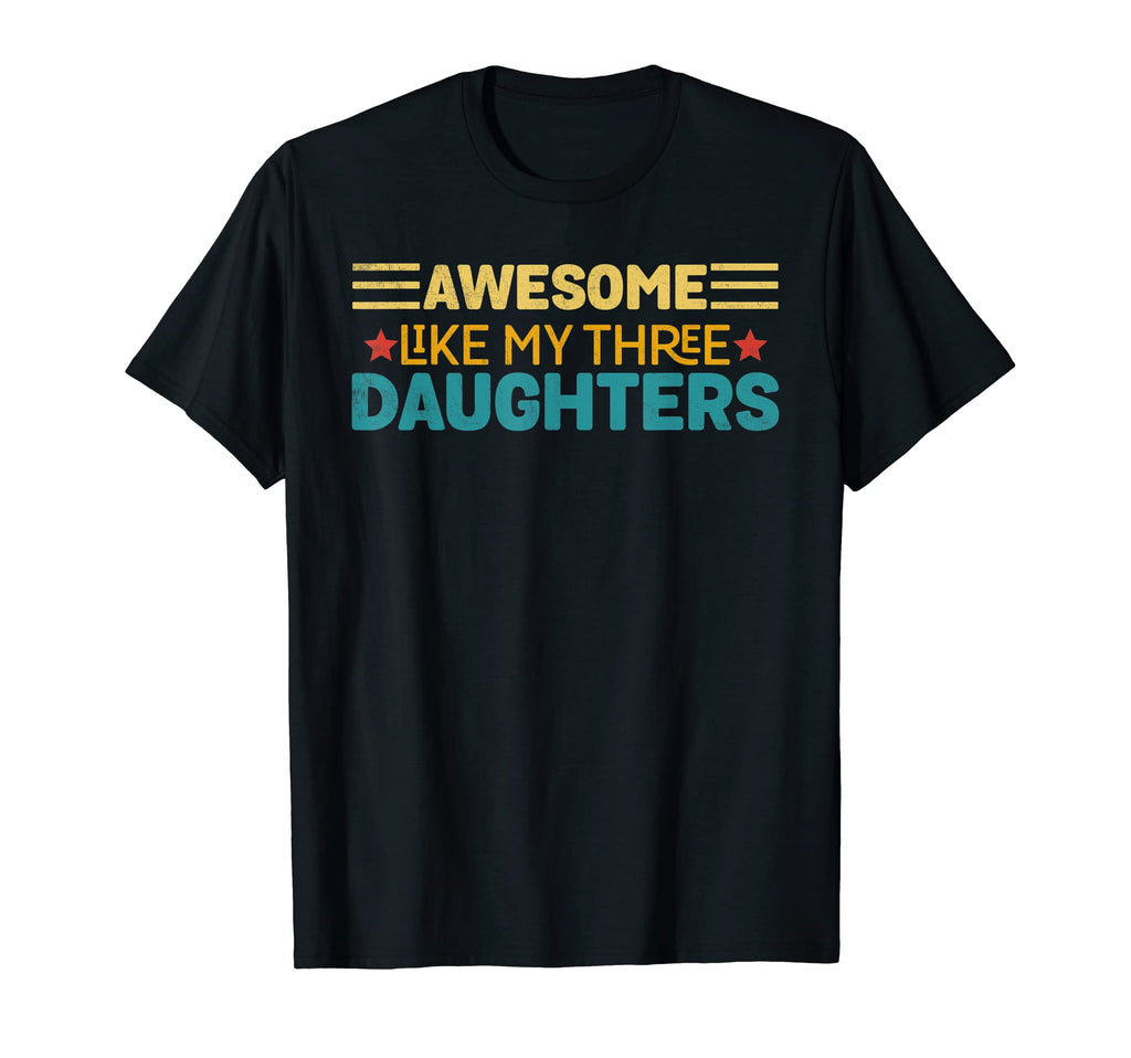 Awesome Like My Three Daughters Funny T-Shirt - Streetwear Style Men Women - T-Shirt, Sweatshirt, Hoodie