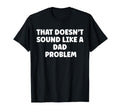 That Doesnt Sound Like Dad T-Shirt - Casual Everyday Wear for Adults - T-Shirt, Sweatshirt, Hoodie