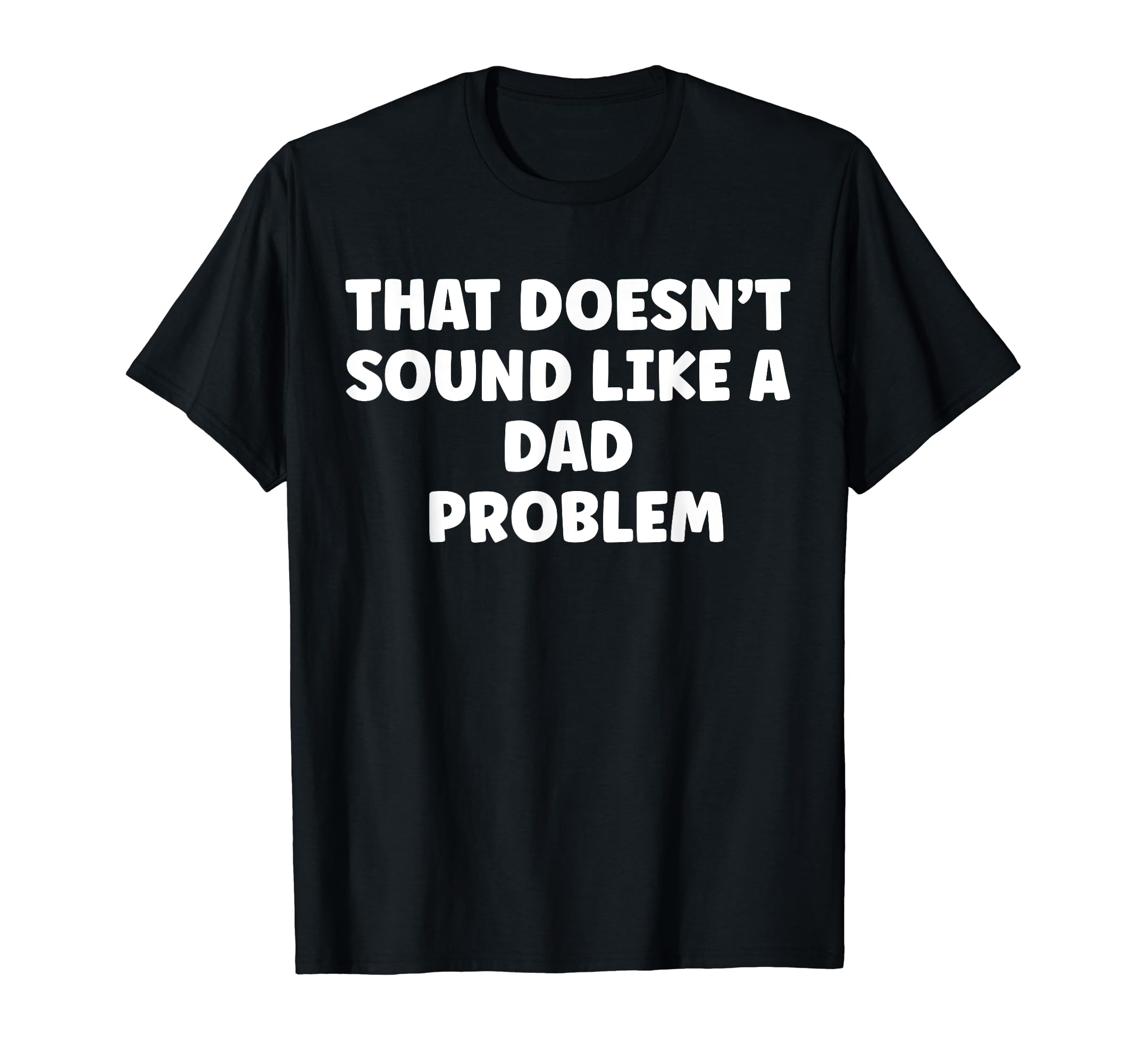 That Doesnt Sound Like Dad T-Shirt - Casual Everyday Wear for Adults - T-Shirt, Sweatshirt, Hoodie