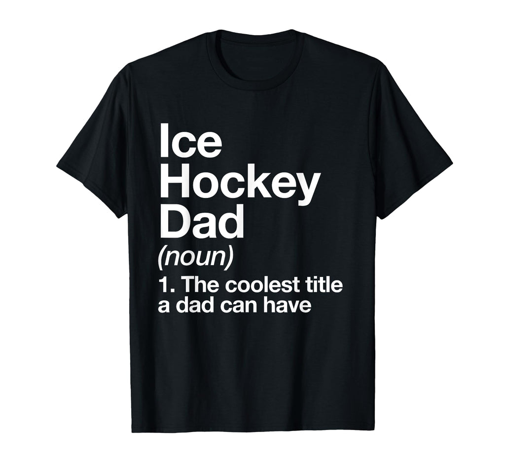 Ice Hockey Dad Definition Funny Sports T-Shirt - Novelty Apparel Men Women - T-Shirt, Sweatshirt, Hoodie