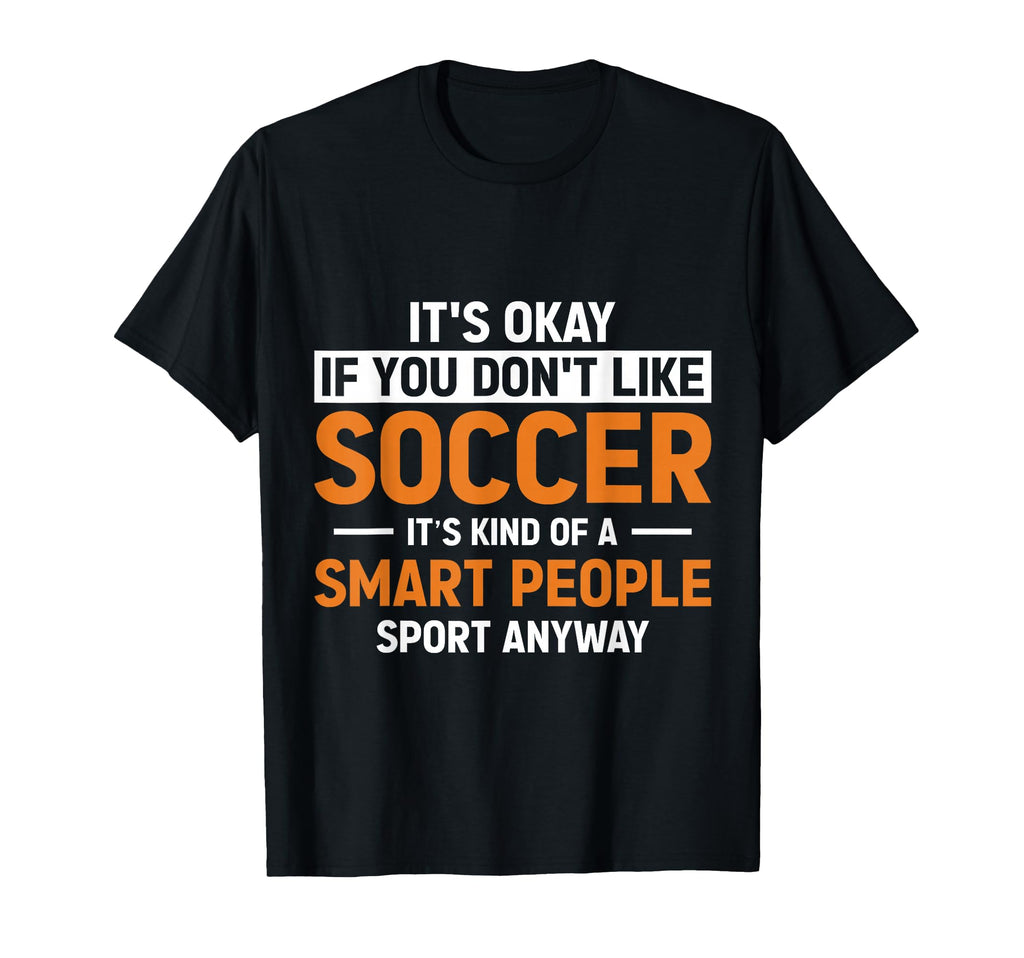 Funny Soccer Designs Its Okay If You Dont T-Shirt - Trendy Graphic Unisex - T-Shirt, Sweatshirt, Hoodie