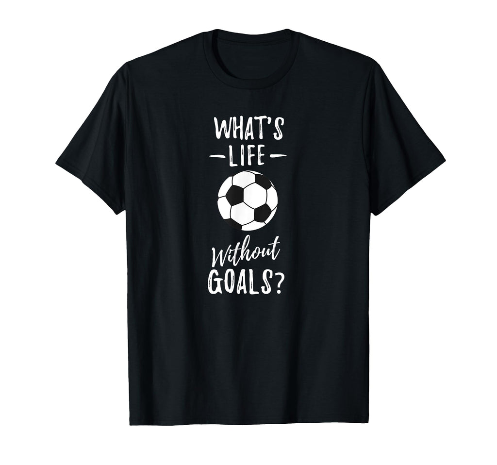 Whats Life Without Goals Goalkeeper T-Shirt - Custom Art Print for Adults - T-Shirt, Sweatshirt, Hoodie