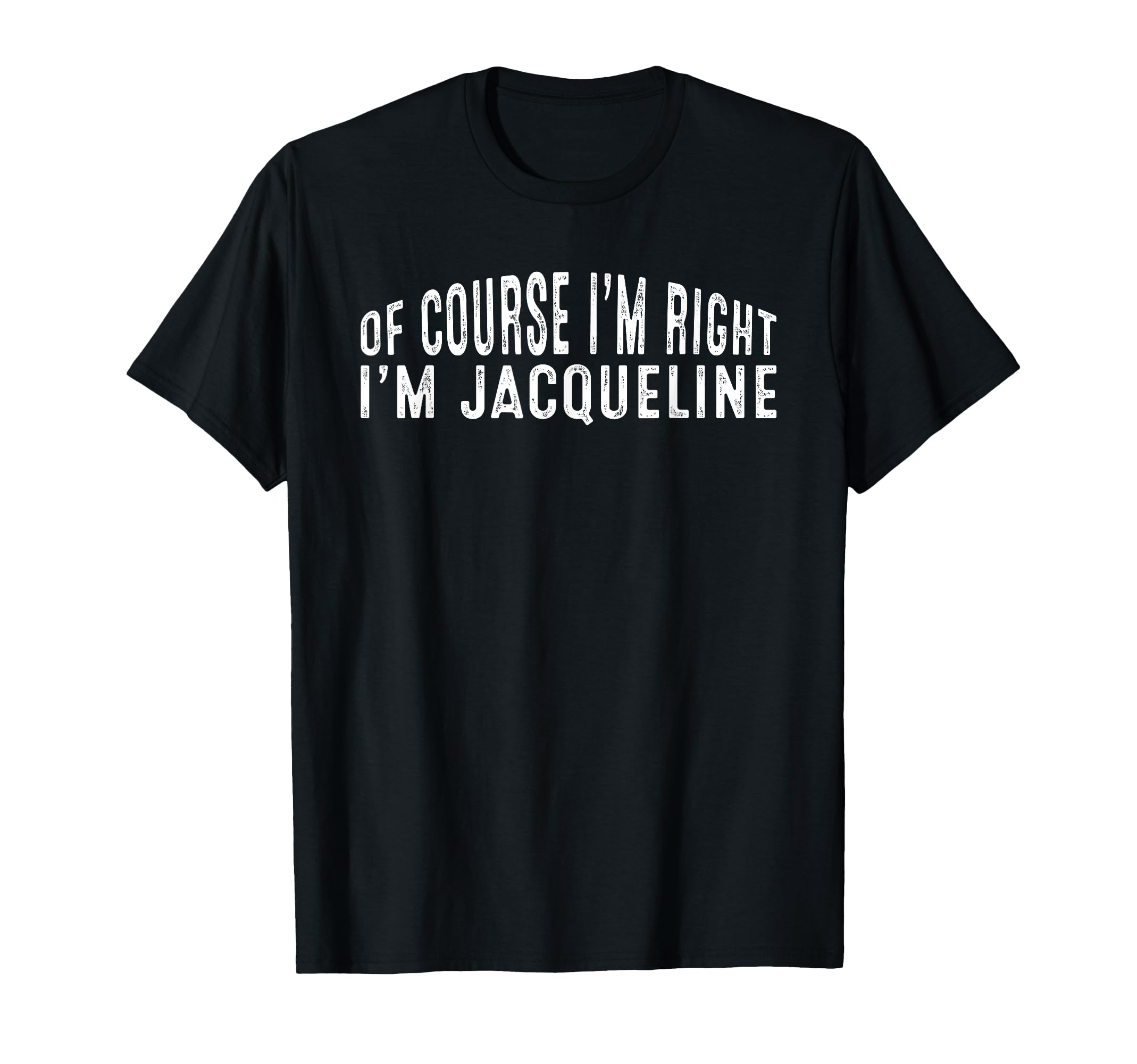 Course Im Right Im Jacqueline T-Shirt - Streetwear Style for Adults - T-Shirt, Sweatshirt, Hoodie