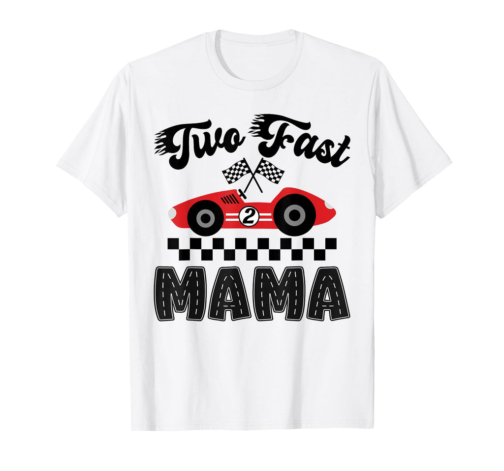 Two Fast Mama Birthday Racing Car T-Shirt - Aesthetic Graphic Men Women - T-Shirt, Sweatshirt, Hoodie