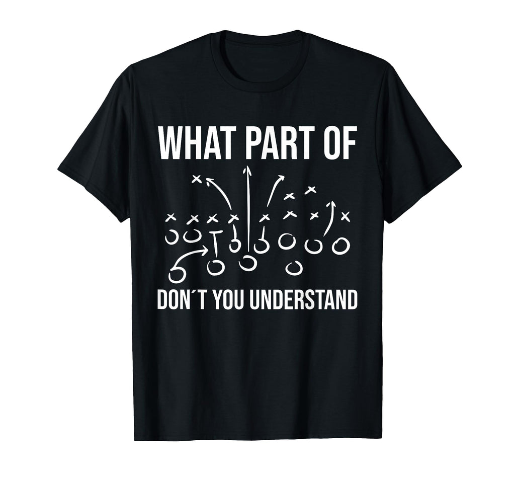 What Part Don T You Understand Football T-Shirt - Unique Graphic Unisex - T-Shirt, Sweatshirt, Hoodie