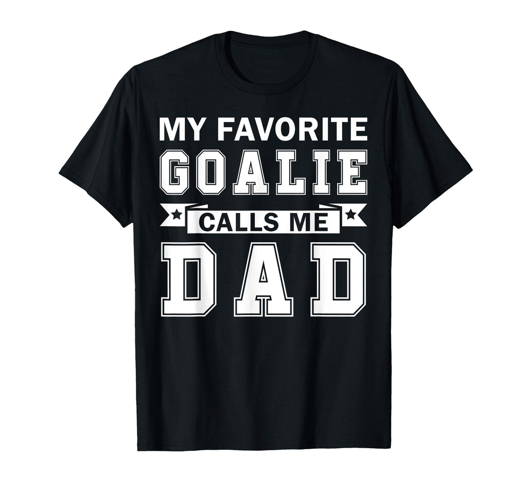 My Favorite Goalie Calls Me Dad Ice T-Shirt - Fun Novelty Design Men Women - T-Shirt, Sweatshirt, Hoodie