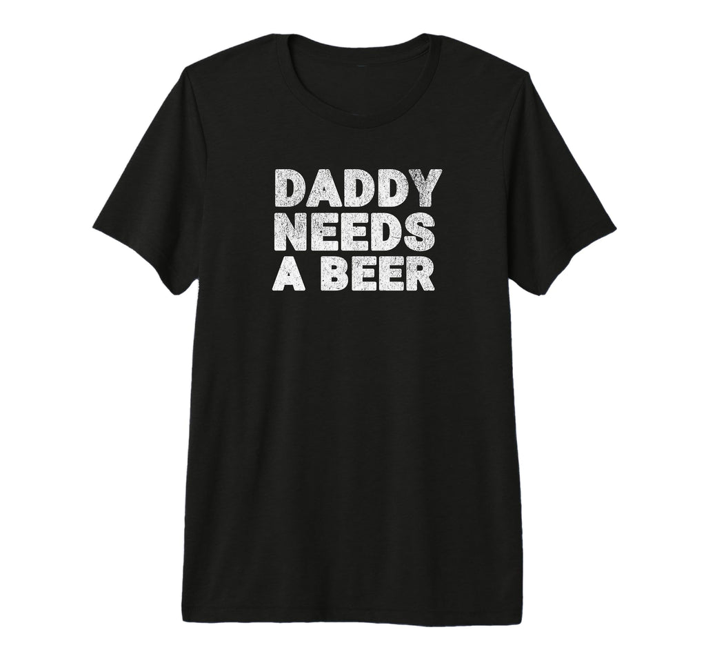 Mens Daddy Needs Beer Funny Drinking T-Shirt - Custom Art Print Men Women - T-Shirt, Sweatshirt, Hoodie