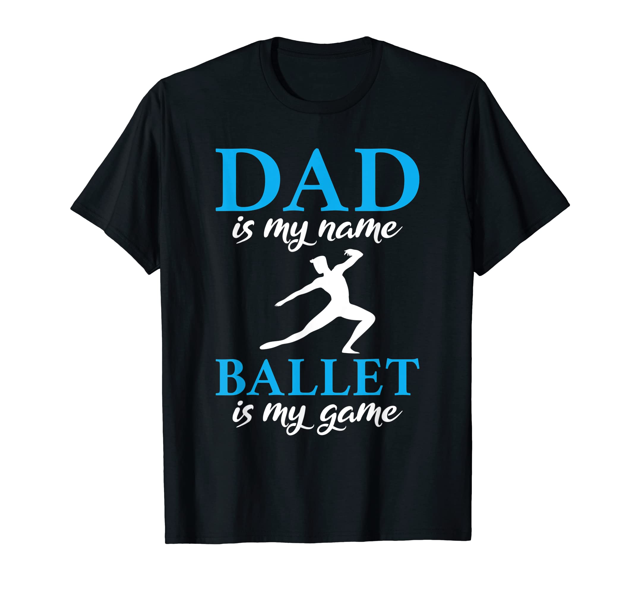 Dad Is My Name Ballet Is My Game Dancing T-Shirt - Streetwear Style Unisex - T-Shirt, Sweatshirt, Hoodie