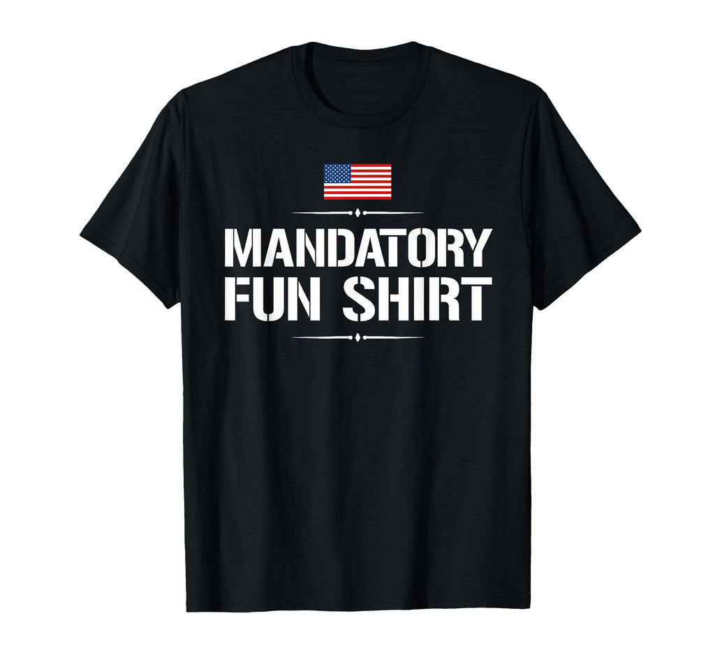 Mandatory Fun Funny Military T-Shirt - Casual Everyday Wear Unisex - T-Shirt, Sweatshirt, Hoodie