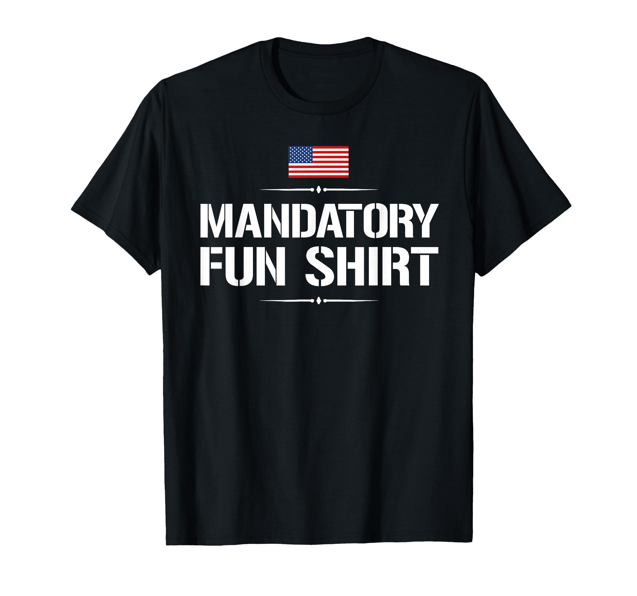 Mandatory Fun Funny Military T-Shirt - Casual Everyday Wear Unisex - T-Shirt, Sweatshirt, Hoodie
