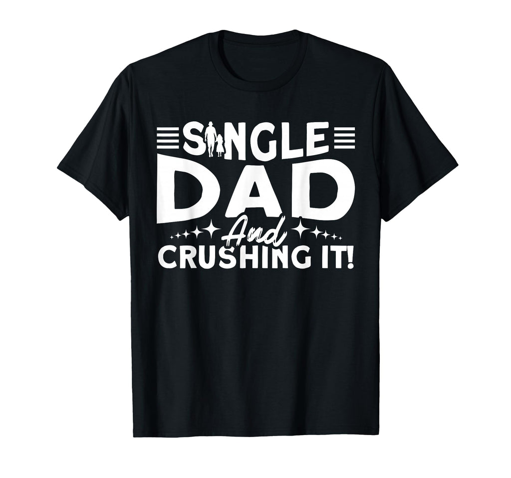Single Dad And Crushing It Father T-Shirt - Streetwear Style Men Women - T-Shirt, Sweatshirt, Hoodie