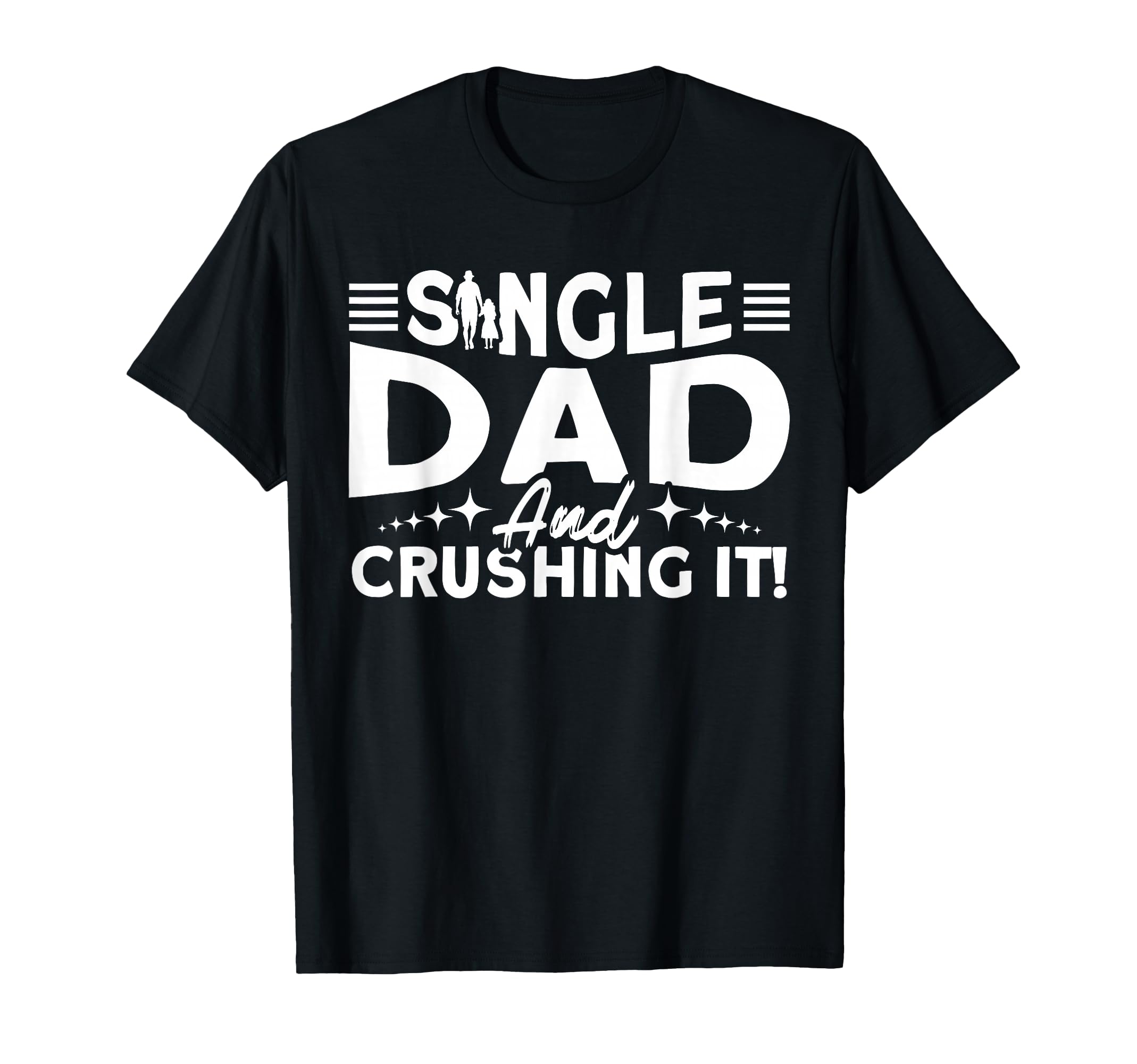 Single Dad And Crushing It Father T-Shirt - Streetwear Style Men Women - T-Shirt, Sweatshirt, Hoodie