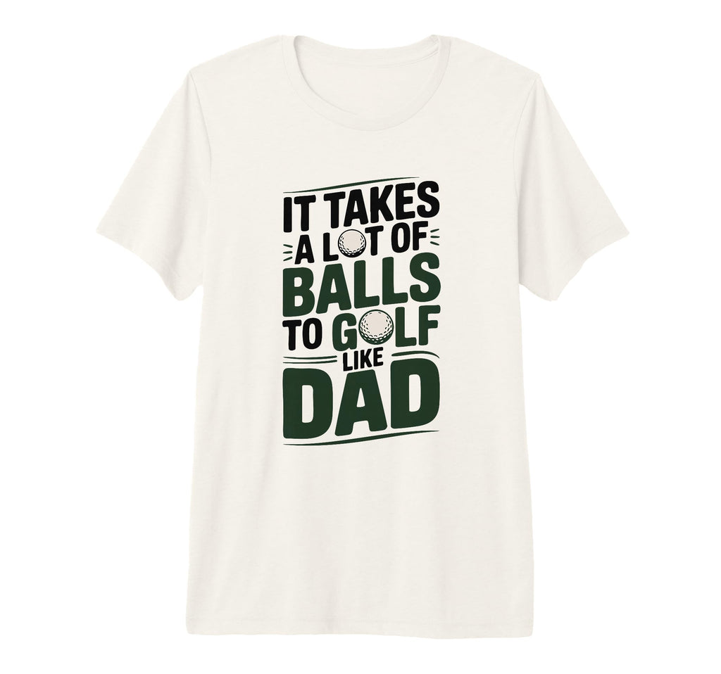 It Takes Lot Balls To Golf Like Dad T-Shirt - Streetwear Style Unisex - T-Shirt, Sweatshirt, Hoodie