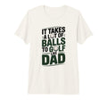 It Takes Lot Balls To Golf Like Dad T-Shirt - Streetwear Style Unisex - T-Shirt, Sweatshirt, Hoodie