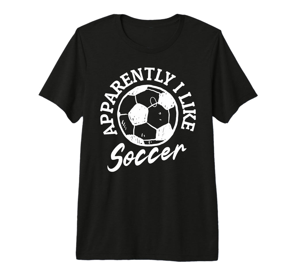 Apparently I Like Soccer Funny T-Shirt - Fun Novelty Design Men Women - T-Shirt, Sweatshirt, Hoodie