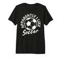Apparently I Like Soccer Funny T-Shirt - Fun Novelty Design Men Women - T-Shirt, Sweatshirt, Hoodie