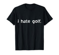 I Hate Golf T-Shirt - Streetwear Style for Adults - T-Shirt, Sweatshirt, Hoodie