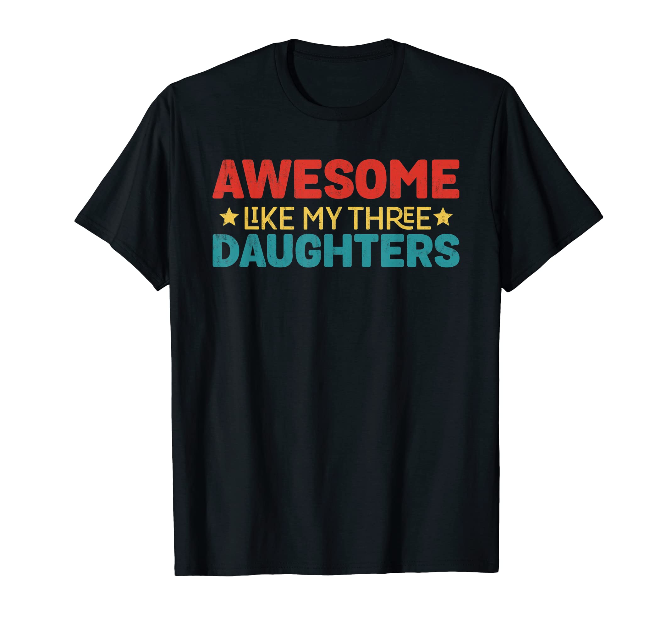 Awesome Like My Three Daughters Funny T-Shirt - Trendy Graphic Men Women - T-Shirt, Sweatshirt, Hoodie