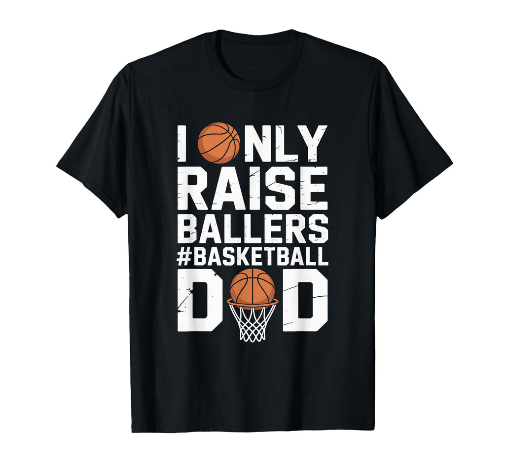 I Only Raise Ballers Basketball Dad T-Shirt - Minimalist Print Unisex - T-Shirt, Sweatshirt, Hoodie