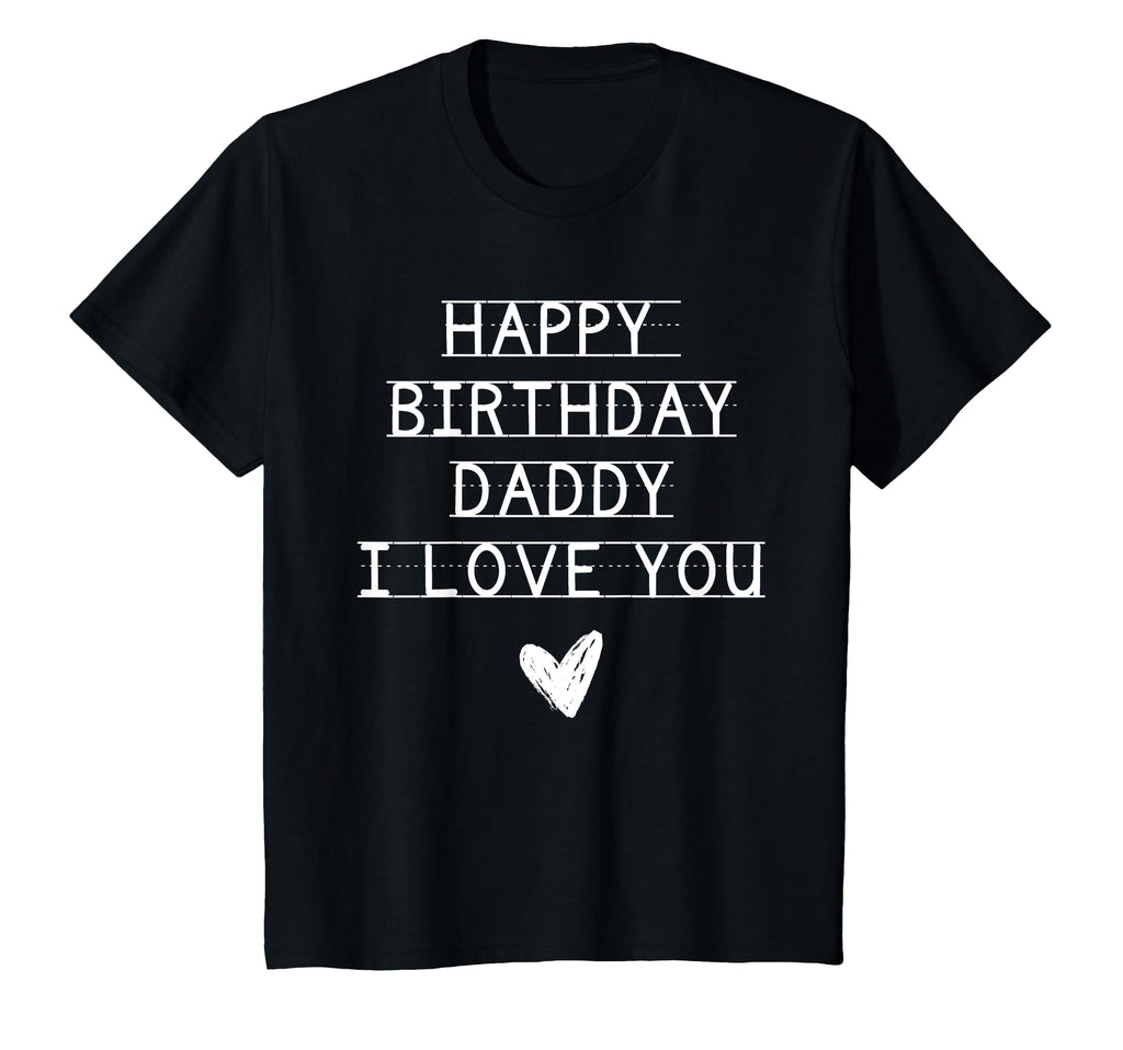 Happy Birthday Daddy I Love You Dad T-Shirt - Fun Novelty Design Unisex - T-Shirt, Sweatshirt, Hoodie