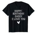 Happy Birthday Daddy I Love You Dad T-Shirt - Fun Novelty Design Unisex - T-Shirt, Sweatshirt, Hoodie