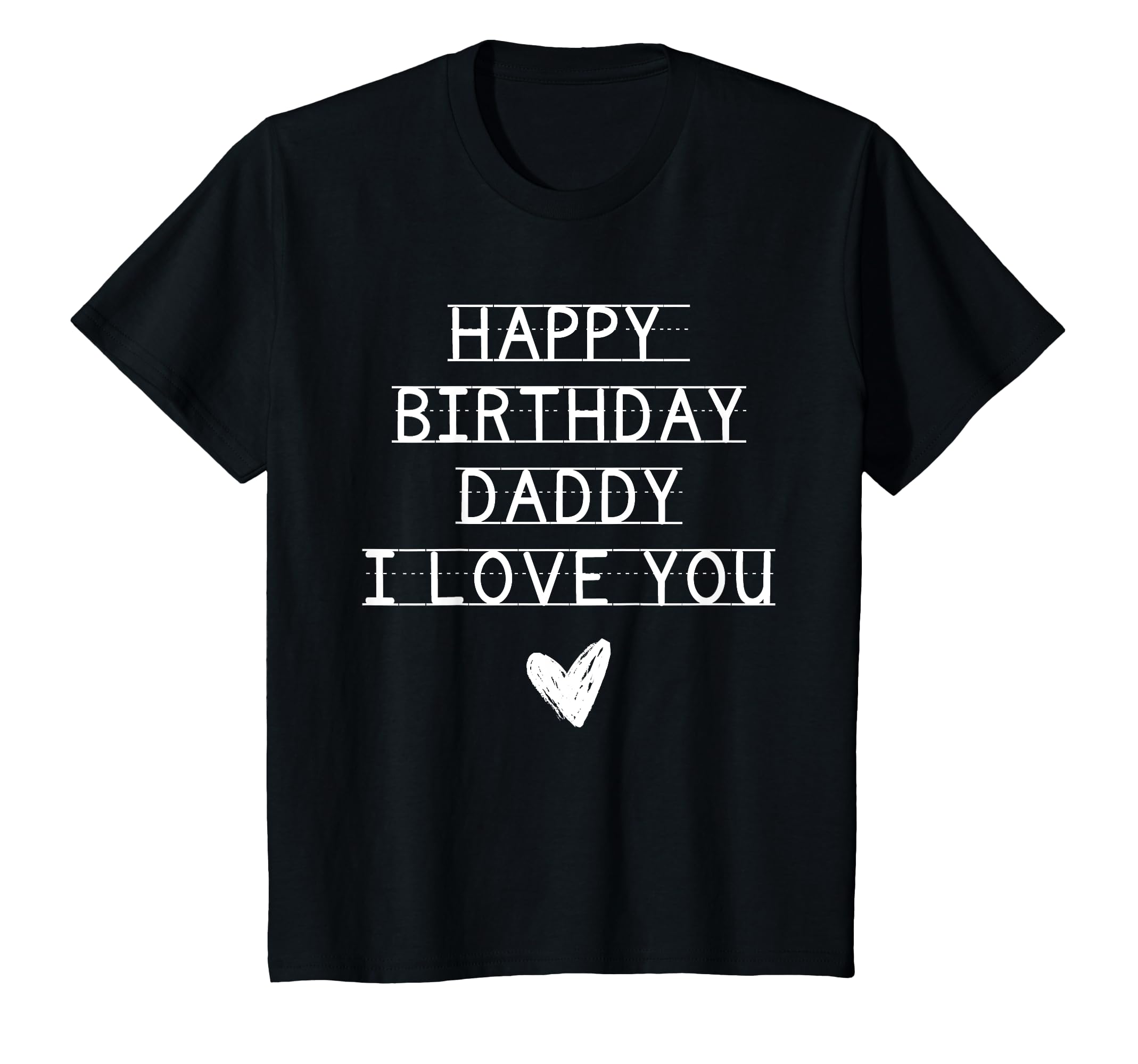 Happy Birthday Daddy I Love You Dad T-Shirt - Fun Novelty Design Unisex - T-Shirt, Sweatshirt, Hoodie