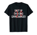 Shut Up Im Doing Game Changer T-Shirt - Custom Art Print for Adults - T-Shirt, Sweatshirt, Hoodie