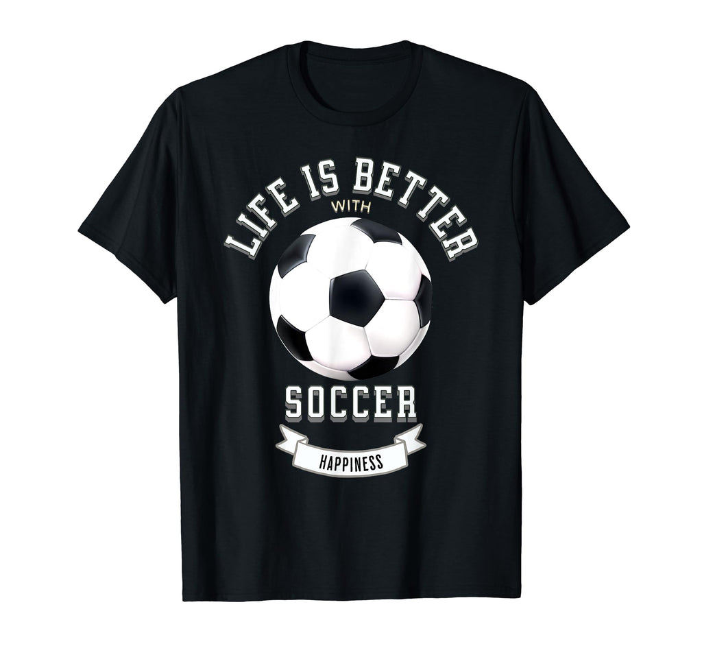 Life Is Better Soccer Ball T-Shirt - Novelty Apparel Men Women - T-Shirt, Sweatshirt, Hoodie